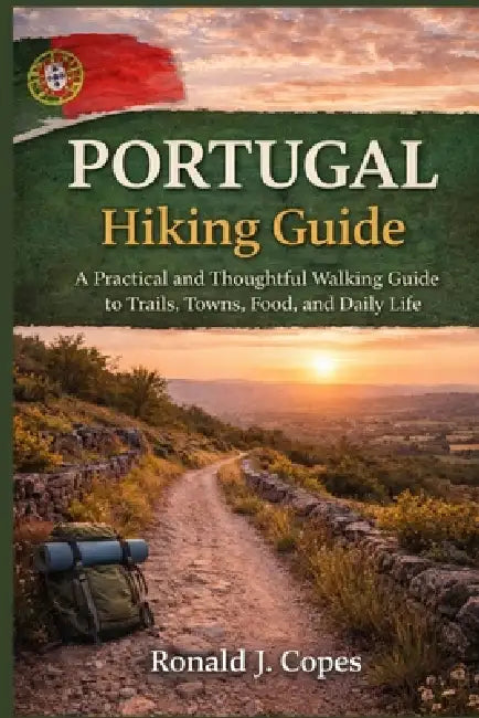 Portugal Hiking Guide: A Practical and Thoughtful Walking Guide to Trails, Towns, Food, and Daily Life by Ronald J. Copes