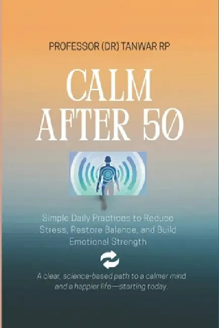Calm After 50: Simple Daily Practices to Reduce Stress, Restore Balance, and Build Emotional Strength by (Dr) Tanwar Rp