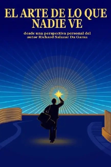 El Arte de lo que Nadie Ve: Desde una perspectiva personal del autor Richard Salazar Da Gama by Jesús Frontado, José Alcedo, Richard Salazar Da Gama