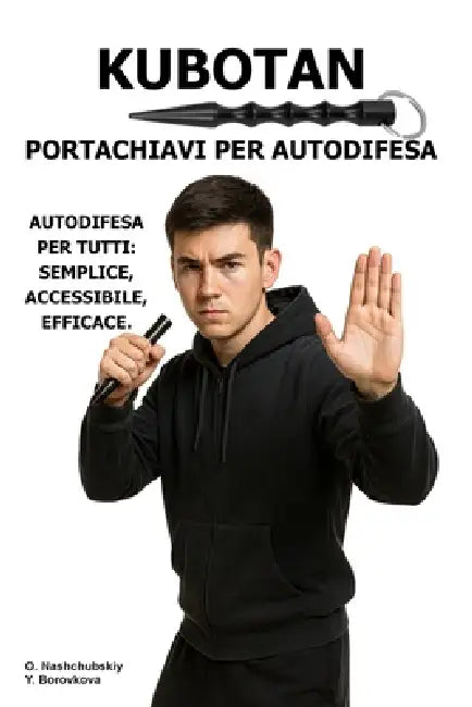 Kubotan. Portachiavi per autodifesa.: Autodifesa per tutti: semplice, accessibile, efficace. by Yevheniia Borovkova, Оleg Nashchubskiy