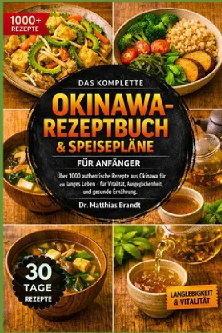 Das Komplette Okinawa-Rezeptbuch & Speisepläne Für Anfänger: Über 1000 authentische Rezepte aus Okinawa für ein langes Leben - für Vitalität, Ausgegli by Matthias Brandt