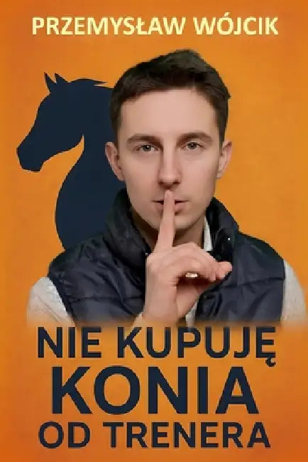 Nie kupuję konia od trenera: Praktyczny poradnik wyboru konia i unikania kosztownych blędów w jeździectwie by Przemyslaw Wójcik
