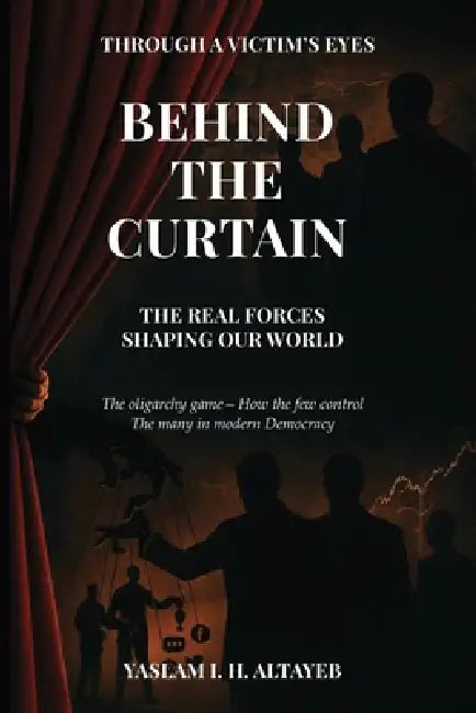 Behind the Curtain: The Real Forces Shaping Our World by Yaslam Ibrahim Altayeb