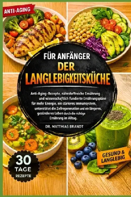 Für Anfänger Der Langlebigkeitsküche: Anti-Aging-Rezepte, nährstoffreiche Ernährung und wissenschaftlich fundierte Ernährungspläne für mehr Energie, e by Matthias Brandt