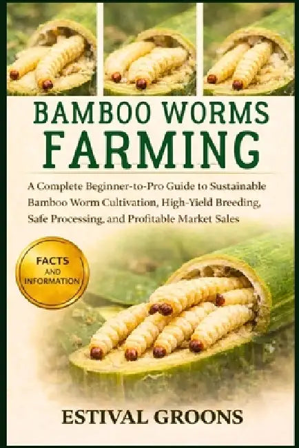 Bamboo Worms Farming: A Complete Beginner-to-Pro Guide to Sustainable Bamboo Worm Cultivation, High-Yield Breeding, Safe Processing, and Profitable Ma by Estival Groons