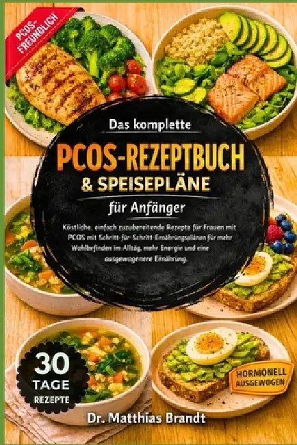 Das komplette PCOS -Rezeptbuch & Speisepläne für Anfänger: Köstliche, einfach zuzubereitende Rezepte für Frauen mit PCOS mit Schritt-für-Schritt-Ernäh by Matthias Brandt