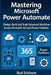 Mastering Microsoft Power Automate: Design, Build, and Scale Advanced Workflows Across Microsoft 365 and Power Platform by Bud Erickson