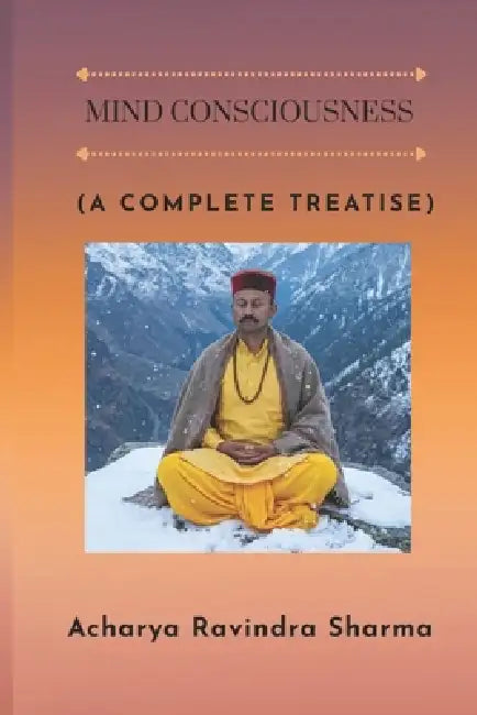 Mind Consciousness: A Complete Treatise by Ravinder Sharma