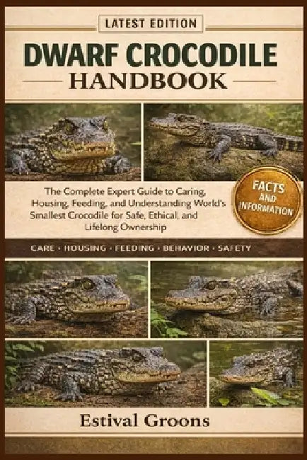 Dwarf Crocodile Handbook: The Complete Expert Guide to Caring, Housing, Feeding, and Understanding the World's Smallest Crocodile for Safe, Ethical, a by Estival Groons