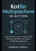 Kotlin Multiplatform in Action: Write Shared Code for Android, iOS, Desktop, and Web with a Clean Architecture Approach by Howley Cahill