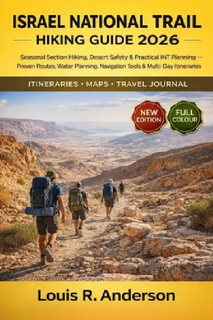 Israel National Trail Hiking Guide 2026: Seasonal Section Hiking, Desert Safety & Practical INT Planning - Proven Routes, Water Planning, Navigation T by Louis R. Anderson
