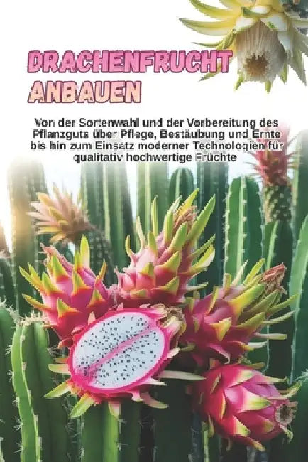 Drachenfrucht anbauen: Eine vollständige Schritt-für-Schritt-Anleitung zum Anbau von Pitahaya: von der Sortenwahl und der Vorbereitung des Pflanzmater by Svitana