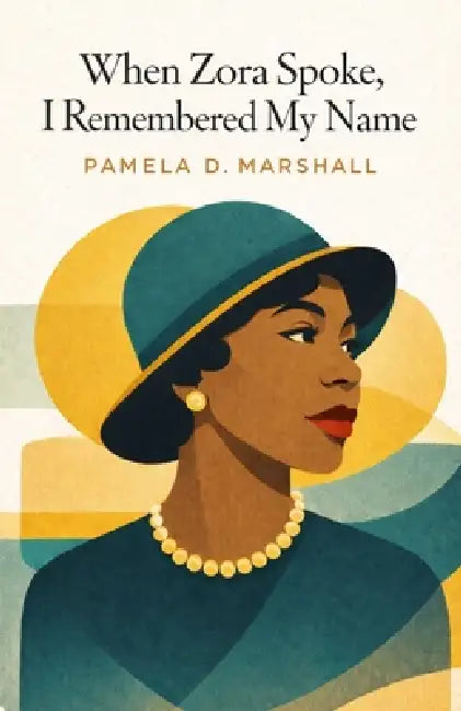 When Zora Spoke, I Remembered My Name by Pamela D. Marshall