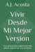 Vivir Desde mi Mejor Version: Una guia practica para una vida plena, consciente y en armonia by A. J. Acosta