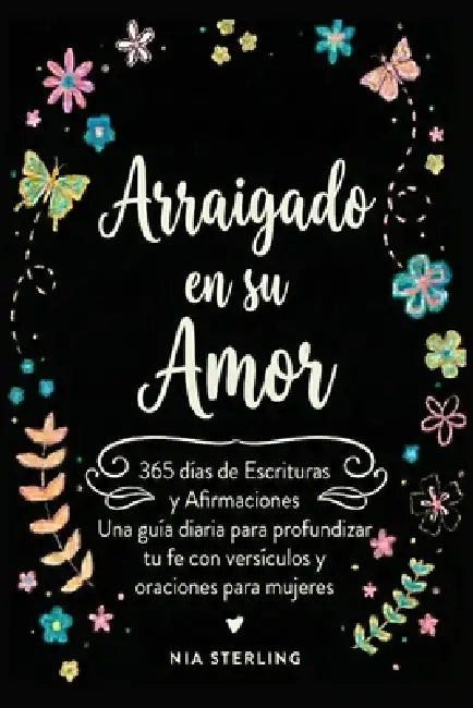 Arraigado en su Amor: 365 días de Escrituras y Afirmaciones: Una guía diaria para profundizar tu fe con versículos y oraciones para mujeres by Nia Sterling