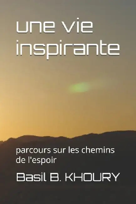 Une vie inspirante: parcours sur les chemins de l'espoir by Basil B. Khoury
