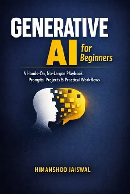 Generative AI for Beginners: A Hands-On, No-Jargon Playbook: Prompts, Projects & Practical Workflows by Himanshoo Jaiswal