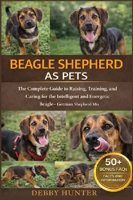 Beagle Shepherd as Pets: The Complete Guide to Raising, Training, and Caring for the Intelligent and Energetic Beagle-German Shepherd Mix by Debby Hunter