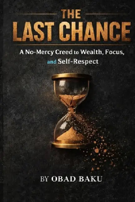The Last Chance: A No-Mercy Creed to Wealth, Focus, and Self-Respect by Obad Baku