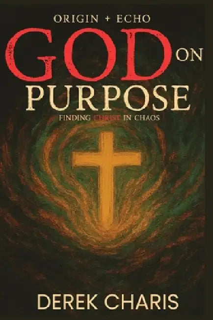 GOD on Purpose: Finding Christ in Chaos by Derek Charis