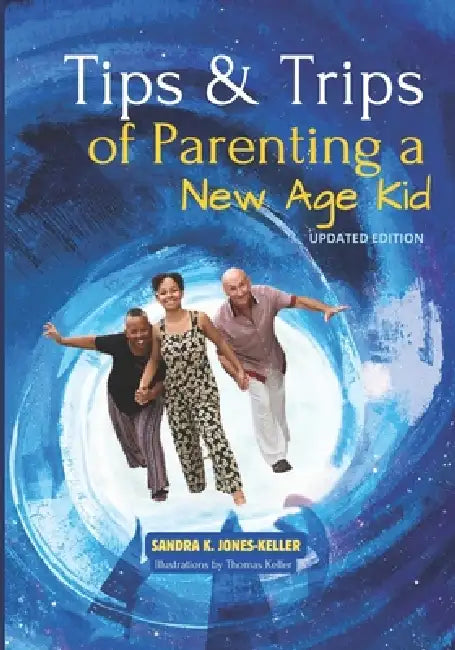 Tips & Trips of Parenting a New Age Kid by Thomas C. Keller, Sandra K. Jones-Keller