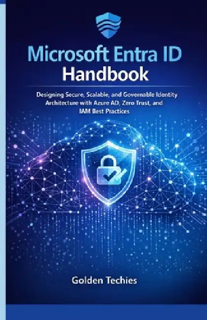 Microsoft Entra ID Handbook: Designing Secure, Scalable, and Governable Identity Architecture with Azure AD, Zero Trust, and IAM Best Practices by Golden Techies