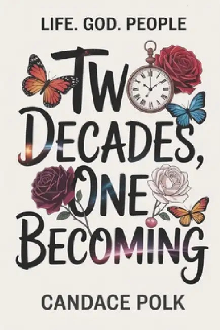Two Decades, One Becoming: Life. God. People by Candace Polk