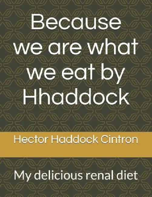 Because we are what we eat by Hhaddock: My delicious renal diet by Milton Mangual, Hector Haddock Cintron