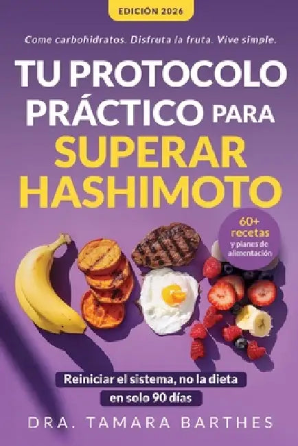 Tu protocolo práctico para superar Hashimoto: Una estrategia natural de 90 días con +60 recetas, planes alimentarios y cambios de estilo de vida para by Dra Tamara Barthes