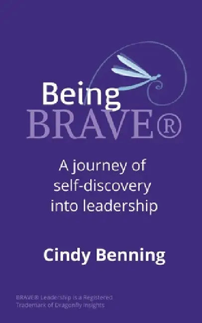 Being BRAVE(R): A journey of self-discovery into leadership by Cindy Benning
