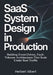 SaaS System Design in Production: Building Event-Driven, Fault-Tolerant Architectures That Scale Under Real Traffic by Herbert Albert