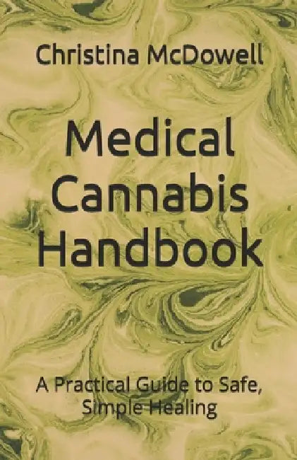 Medical Cannabis Handbook: A Practical Guide to Safe, Simple Healing by Christina McDowell
