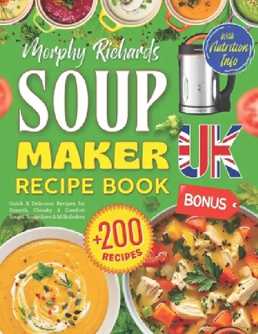 Morphy Richards Soup Maker Recipe Book UK: +200 Quick & Delicious Recipes for Smooth, Chunky & Comfort Soups, Smoothies & Milkshakes - BONUS: Stocks, by Delbert Norwood