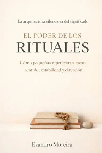 El Poder de Los Rituales: Cómo las pequeñas repeticiones crean sentido, estabilidad y dirección by Evandro Moreira