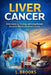 Liver Cancer: Understanding, Treating, and Living Beyond One of the World's Deadliest Cancers by Lydia Brooks
