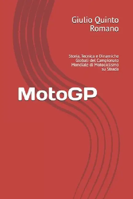 MotoGP: Storia, Tecnica e Dinamiche Globali del Campionato Mondiale di Motociclismo su Strada by Giulio Quinto Romano