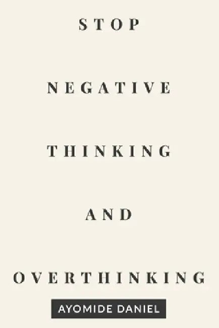 Stop Negative Thinking and Overthinking: A Practical Guide to Calm Your Mind, Break Mental Loops, and Regain Control of Your Thoughts by Ayomide Daniel