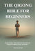 The Qigong Bible for Beginners: Simple Routines, Clear Instruction and a Practical Program for Building Energy and Balance by Elias Rowanfield
