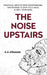 The Noise Upstairs: Practical Ways to Stop Overthinking, Understand It, Stop the Chaos, and Heal Your Mind by A. A. Alhassan