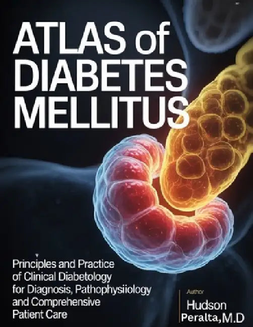 Atlas of Diabetes Mellitus: Principles and Practice of Clinical Diabetology for Diagnosis Pathophysiology and Comprehensive Patient Care by Hudson Peralta M. D.