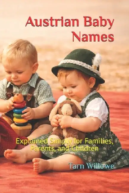 Austrian Baby Names: Explained Simply for Families, Parents, and Children by Tarn Willowe