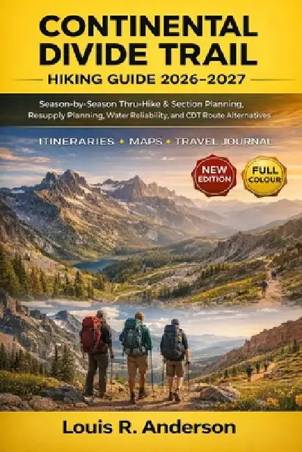 Continental Divide Trail Hiking Guide 2026-2027: Season-by-Season Thru-Hike & Section Planning, Resupply Planning, Water Reliability, and CDT Route Al by Louis R. Anderson