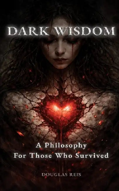 Dark Wisdom: A Philosophy For Those Who Survived by Douglas Reis