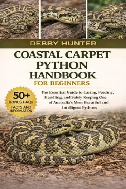 Coastal Carpet Python Handbook for Beginners: The Essential Guide to Caring, Feeding, Handling, and Safely Keeping One of Australia's Most Beautiful a by Debby Hunter