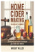 Home Cider Making for Absolute Beginners: Traditional and Modern Techniques for Home Cider Makers by Wright Miller