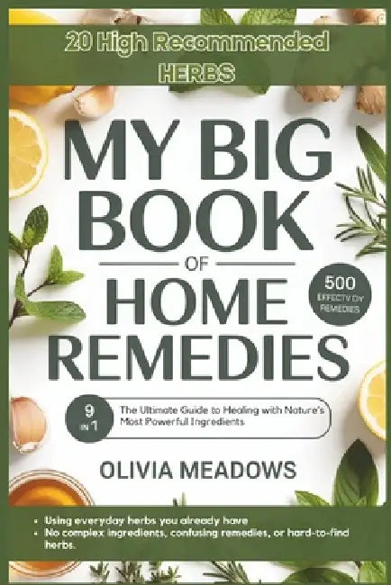 My Big Book of Home Remedies: The Ultimate Guide to Healing with Nature's Most Powerful Ingredients for the Whole Family - Easy-to-Make Remedies for E by Olivia Meadows