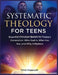 Systematic Theology For Teens: Essential Christian Beliefs for Today's Generation: Who God Is, Who You Are, and Why It Matters by Chris Hopewell