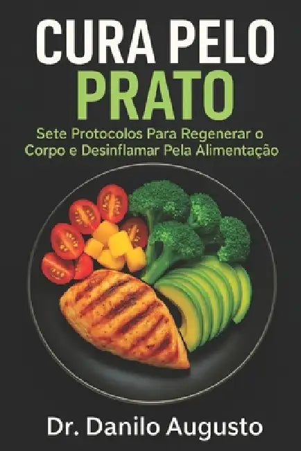 Cura Pelo Prato: Sete Protocolos Para Regenerar o Corpo e Desinflamar Pela Alimentação by Danilo Augusto