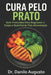Cura Pelo Prato: Sete Protocolos Para Regenerar o Corpo e Desinflamar Pela Alimentação by Danilo Augusto