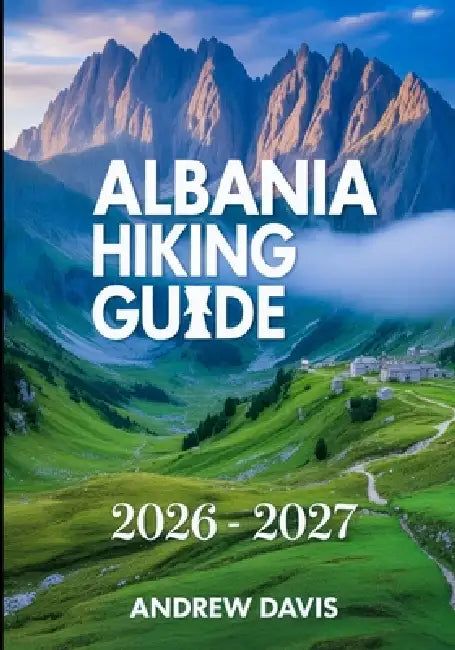 Albania Hiking Guide 2026 - 2027 by Andrew Davis